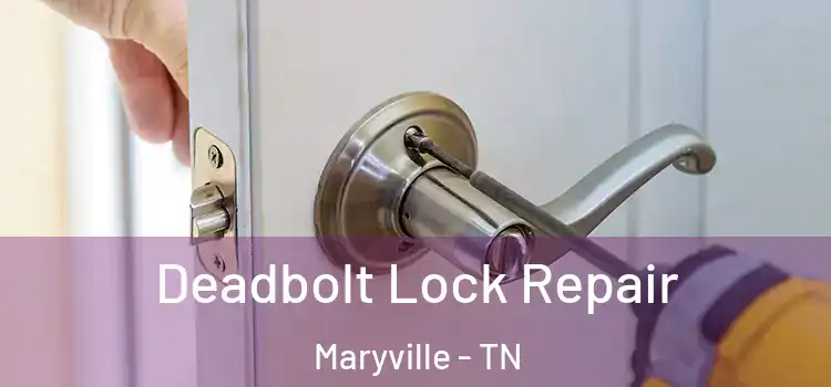 Deadbolt Lock Repair Maryville - TN